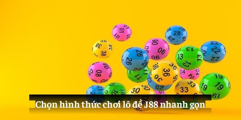 Chọn hình thức chơi lô đề J88 nhanh gọn