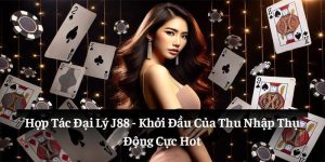 Hợp Tác Đại Lý J88: Khởi Đầu Của Thu Nhập Thụ Động Cực Hot