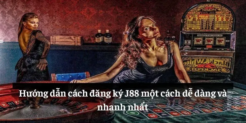 Hướng dẫn cách đăng ký J88 một cách dễ dàng và nhanh nhất