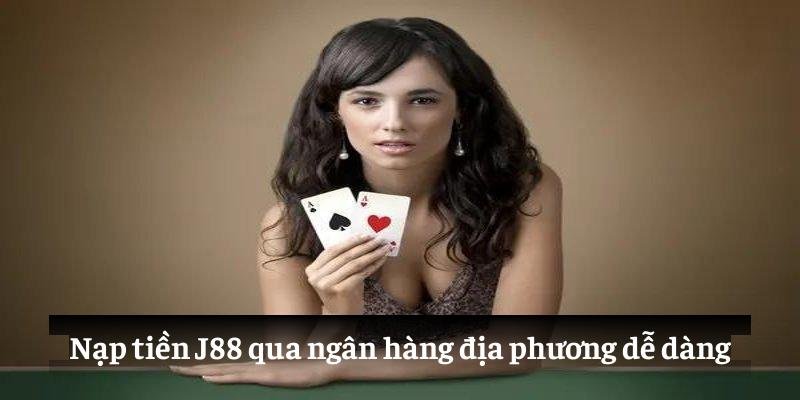 Nạp tiền J88 qua ngân hàng địa phương dễ dàng