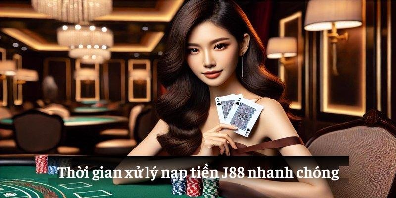 Thời gian xử lý nạp tiền J88 nhanh chóng